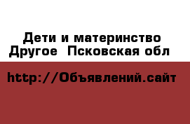 Дети и материнство Другое. Псковская обл.